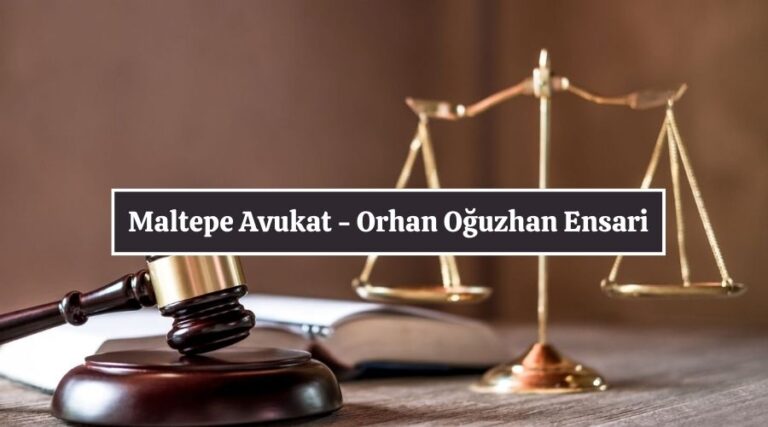 Maltepe Avukat – Orhan Oğuzhan Ensari: Hukuki Çözümlerde Güvence