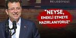 İmamoğlu'ndan Erdoğan'a: Emekli olmaya hazırlanıyoruz