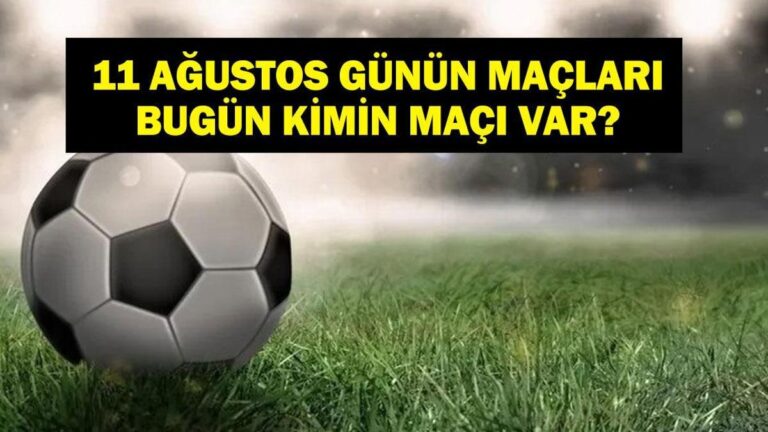 11 AĞUSTOS BUGÜN KİMİN MAÇI VAR? Süper Lig İlk Hafta Maçları Hangi Kanalda, Saat Kaçta? 11 Ağustos Günün Maçları